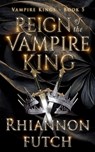Reign of the Vampire King - Rhiannon Futch - 9781955749244