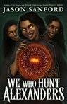 We Who Hunt Alexanders - Jason Sanford - 9781955765381