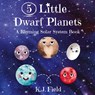 5 Little Dwarf Planets - K. J. Field - 9781955815055