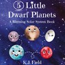 5 Little Dwarf Planets - K. J. Field - 9781955815093