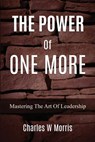 The Power of One More: Mastering The Art Of Leadership - Charles W. Morris - 9781955830942