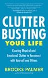 Clutter Busting Your Life: Clearing Physical and Emotional Clutter to Reconnect with Yourself and Others - Brooks Palmer - 9781955831666