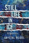 Still Life in Ice - Crystal Heidel - 9781955872133