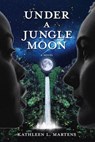 Under A Jungle Moon - Kathleen L. Martens - 9781955872157
