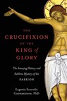 The Crucifixion of the King of Glory - Eugenia Scarvelis Constantinou - 9781955890151