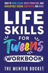Life Skills for Tweens Workbook - How to Cook, Clean, Solve Problems, and Develop Self-Esteem, Confidence, and More | Essential Life Skills Every Pre-Teen Needs but Doesn't Learn in School - The Mentor Bucket - 9781955906128