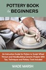 Pottery Book for Beginners - Wade Marsh - 9781955935098