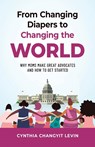 From Changing Diapers to Changing the World - Cynthia Changyit Levin - 9781955985338
