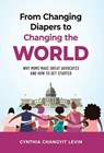 From Changing Diapers to Changing the World - Cynthia Changyit Levin - 9781955985345