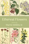 Ethereal Flowers - Martin Willitts - 9781956056815