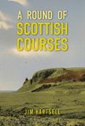A Round of Scottish Courses - Jim Hartsell - 9781956237429