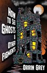 How to See Ghosts & Other Figments - Orrin Grey - 9781956252057