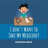 I Don't Want to Take My Medicine! - Jennifer Groff - 9781956349894
