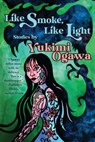 Like Smoke, Like Light: Stories - OGAWA,  Yukimi - 9781956522006