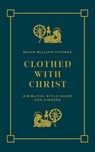 Clothed with Christ - Brian William Thomas - 9781956658927