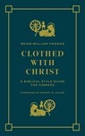 Clothed with Christ - Brian William Thomas - 9781956658927