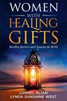 Women with Healing Gifts - Lynda Sunshine West ; Lorrel Elian ; Nasirra R Ahamed - 9781956665307