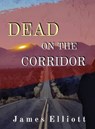 Dead On The Corridor - James Elliott - 9781956707304