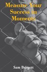 Measure Your Success in Moments - Sam Burgett - 9781956823400
