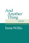 And Another Thing: Poems - Irene Willis - 9781956864472