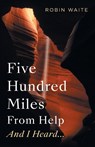 Five Hundred Miles From Help And I Heard... - Robin Waite - 9781956914528