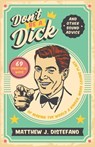 Don't Be a Dick and Other Sound Advice - Matthew J DiStefano - 9781957007069
