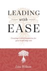 Leading with Ease: Creating a solid foundation for your leadership role - Lisa Wilson - 9781957013541
