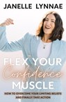 Flex Your Confidence Muscle: ﻿How to Overcome Your Limiting Beliefs and Finally Take Action - Janelle Lynnae - 9781957048499