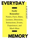 Everyday Memory: Easily Remember Names, Facts, Dates, Lectures, Directions, Instructions, Events, Experiences, and Much More - Kam Knight - 9781957170015