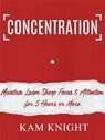 Concentration: Maintain Laser Sharp Focus & Attention for 5 Hours or More - Kam Knight - 9781957170022