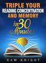 Triple Your Reading, Concentration, and Memory in 30 Minutes - Kam Knight - 9781957170053