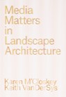 Media Matters in Landscape Architecture - Karen M’Closkey ; Keith VanDerSys - 9781957183671