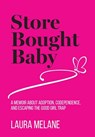 Store Bought Baby: A Memoir About Adoption, Codependence, and Escaping the Good Girl Trap - Laura Melane - 9781957232232