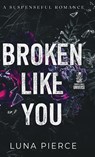 Broken Like You - Luna Pierce - 9781957238227