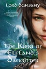 The King of Elfland's Daughter (Warbler Classics Annotated Edition) - Lord Dunsany - 9781957240831