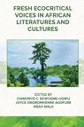Fresh Ecocritical Voices in African Literatures and Cultures - Chinonye Ekwueme-Ugwu ; Joyce Agofure ; Nsah Mala - 9781957296647