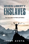 When Liberty Enslaves - Jerry Aveta - 9781957354507