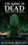The King is Dead, Long Live the King - Alexandra Rowland - 9781957461069