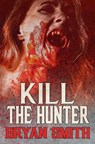 Kill The Hunter - Bryan Smith - 9781957504117
