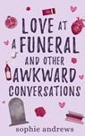 Love at a Funeral and Other Awkward Conversations - Sophie Andrews - 9781957580593