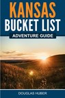 Kansas Bucket List Adventure Guide - Douglas Huber - 9781957590073