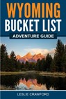 Wyoming Bucket List Adventure Guide - Leslie Crawford - 9781957590196