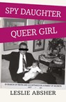 Spy Daughter, Queer Girl - Leslie Absher - 9781957607023