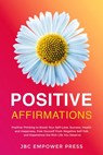 Positive Affirmations: Positive Thinking to Boost Your Self-Love, Success, Health and Happiness, Free Yourself From Negative Self-Talk and Experience the Rich Life You Deserve - JBC Empower Press - 9781957633008