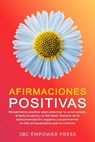 Afirmaciones Positivas: Pensamiento positivo para potenciar tu amor propio, el éxito, la salud y la felicidad, liberarte de la autoconversación negativa - JBC Empower Press - 9781957633046