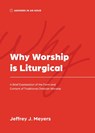 Why Worship is Liturgical - Jeffrey J. Meyers - 9781957726151