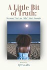 A Little Bit of Truth; Because the Lies Didn't Hurt Enough - Sylvia Alls - 9781957751887