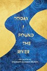 Today I Found the River - Elizabeth Gordon McKIm - 9781957755670