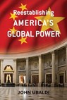 Reestablishing America’s Global Power - John Ubaldi - 9781957832692