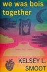 we was bois together - Kelsey L Smoot - 9781957840291